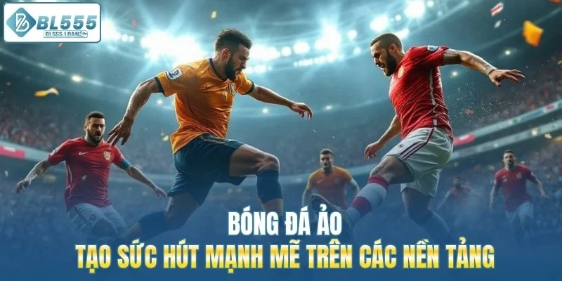 bóng đá ảo sức hút mạnh mẽ